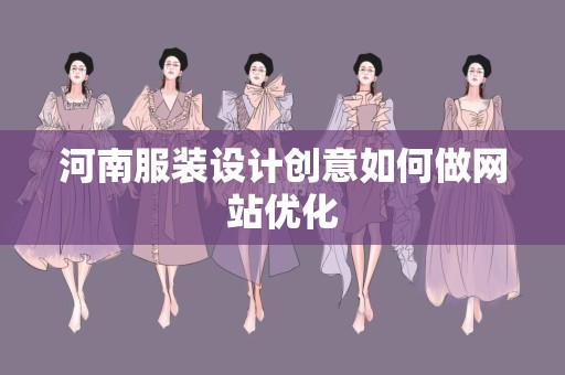 河南服装设计创意如何做网站优化