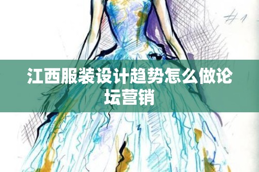 江西服装设计趋势怎么做论坛营销