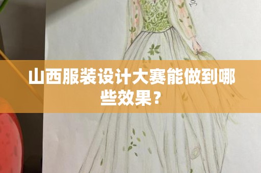 山西服装设计大赛能做到哪些效果？
