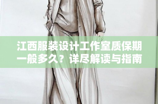 江西服装设计工作室质保期一般多久？详尽解读与指南