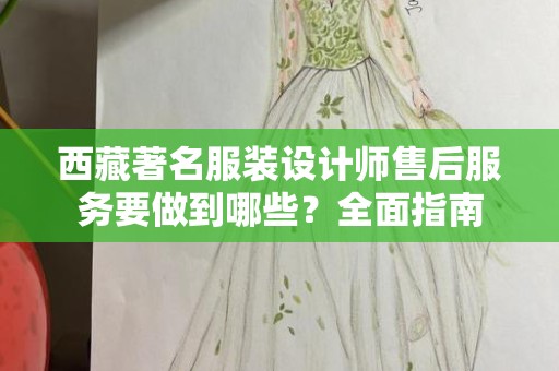 西藏著名服装设计师售后服务要做到哪些？全面指南