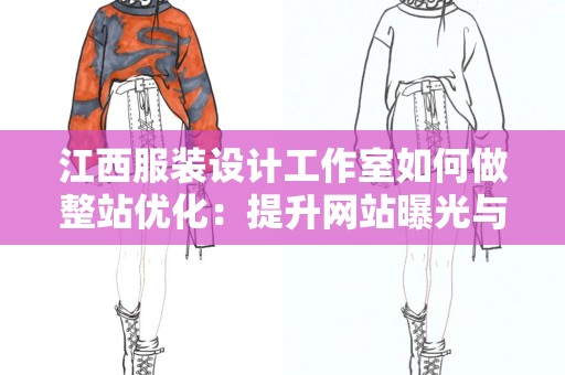 江西服装设计工作室如何做整站优化：提升网站曝光与流量