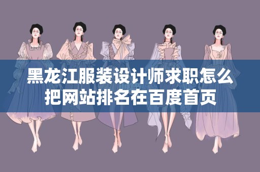 黑龙江服装设计师求职怎么把网站排名在百度首页