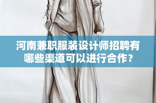 河南兼职服装设计师招聘有哪些渠道可以进行合作？