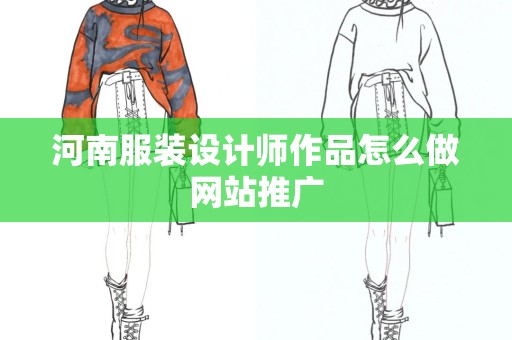 河南服装设计师作品怎么做网站推广