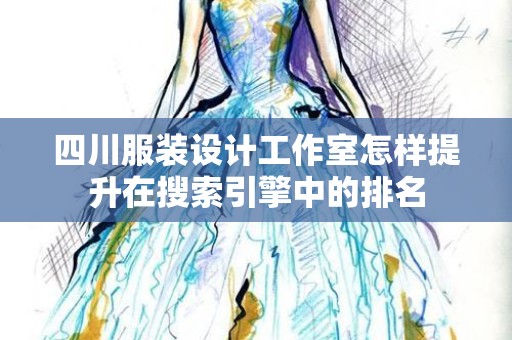 四川服装设计工作室怎样提升在搜索引擎中的排名