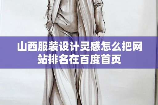 山西服装设计灵感怎么把网站排名在百度首页