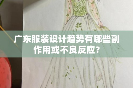 广东服装设计趋势有哪些副作用或不良反应？
