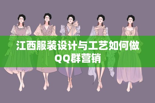 江西服装设计与工艺如何做QQ群营销
