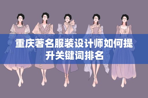 重庆著名服装设计师如何提升关键词排名