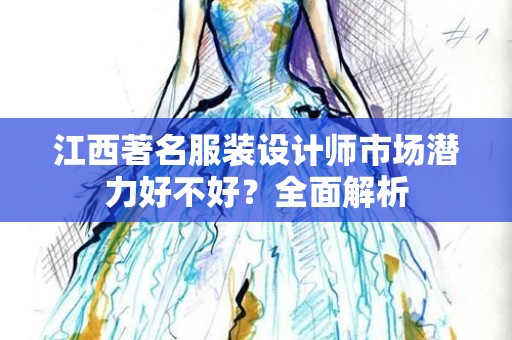 江西著名服装设计师市场潜力好不好？全面解析