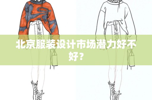 北京服装设计市场潜力好不好？