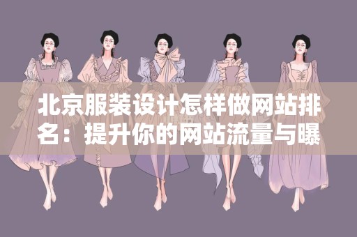 北京服装设计怎样做网站排名：提升你的网站流量与曝光度